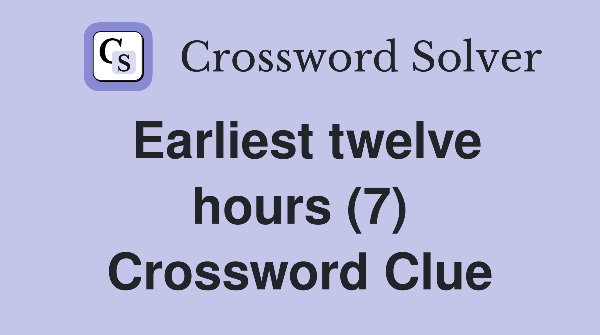 Earliest twelve hours (7) Crossword Clue