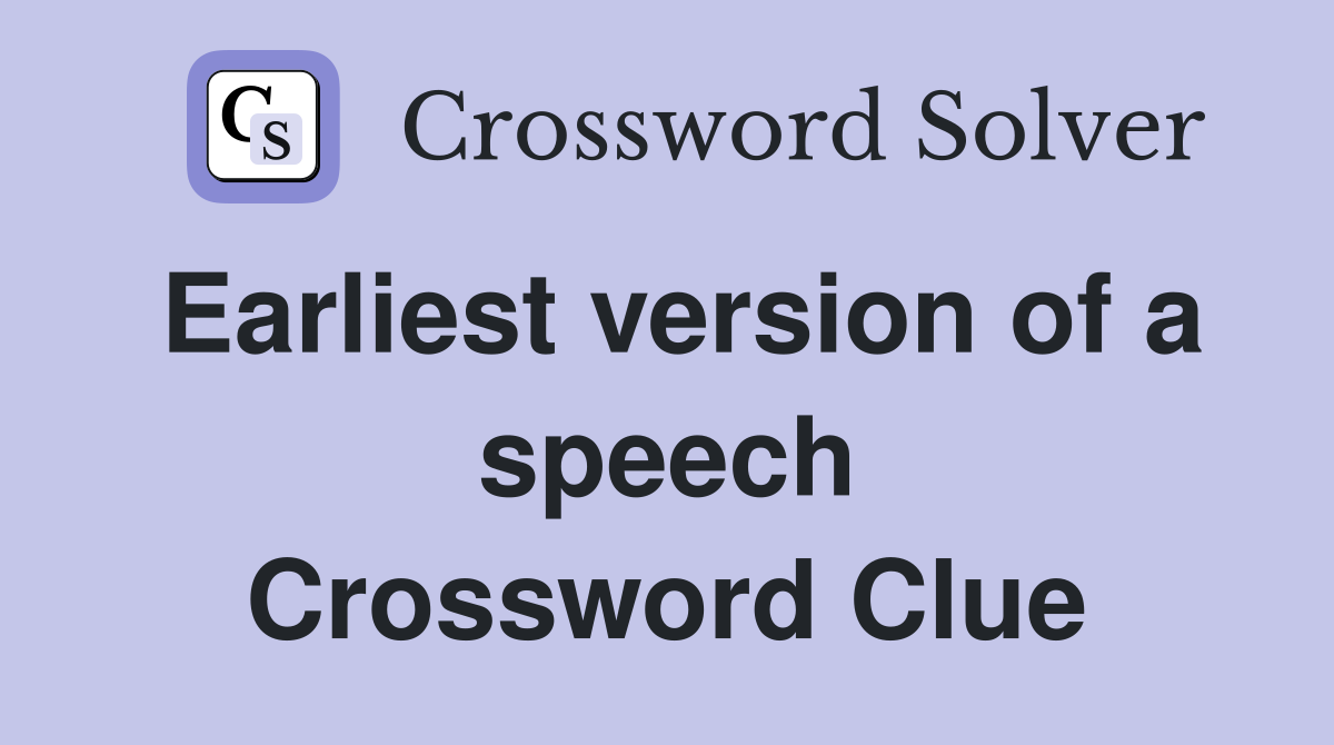 Earliest version of a speech Crossword Clue