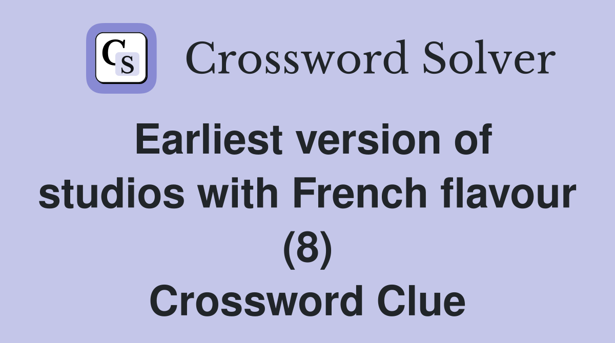 Earliest version of studios with French flavour (8) Crossword Clue