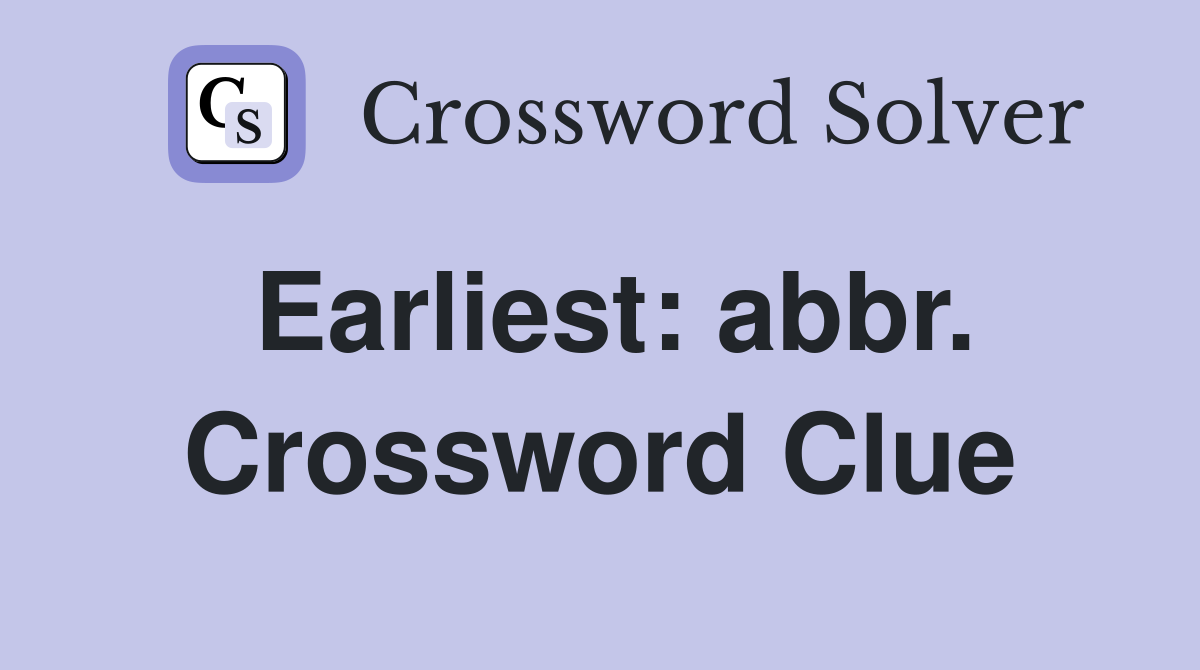 Earliest: abbr. Crossword Clue