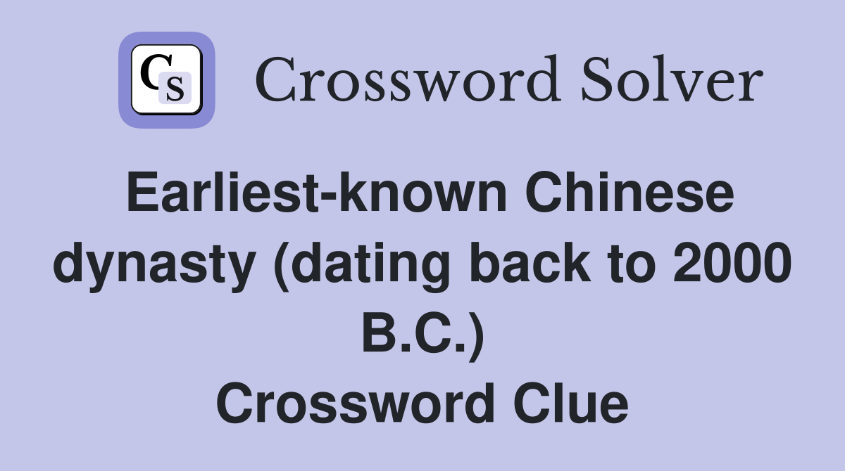 Earliest-known Chinese dynasty (dating back to 2000 B.C.) Crossword Clue