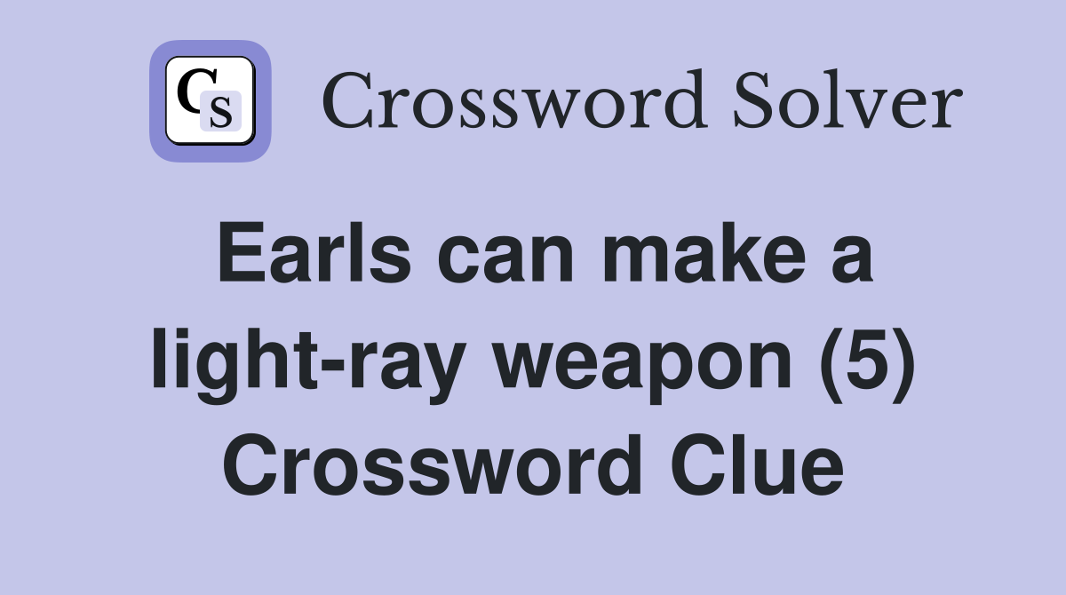 Earls can make a light-ray weapon (5) Crossword Clue