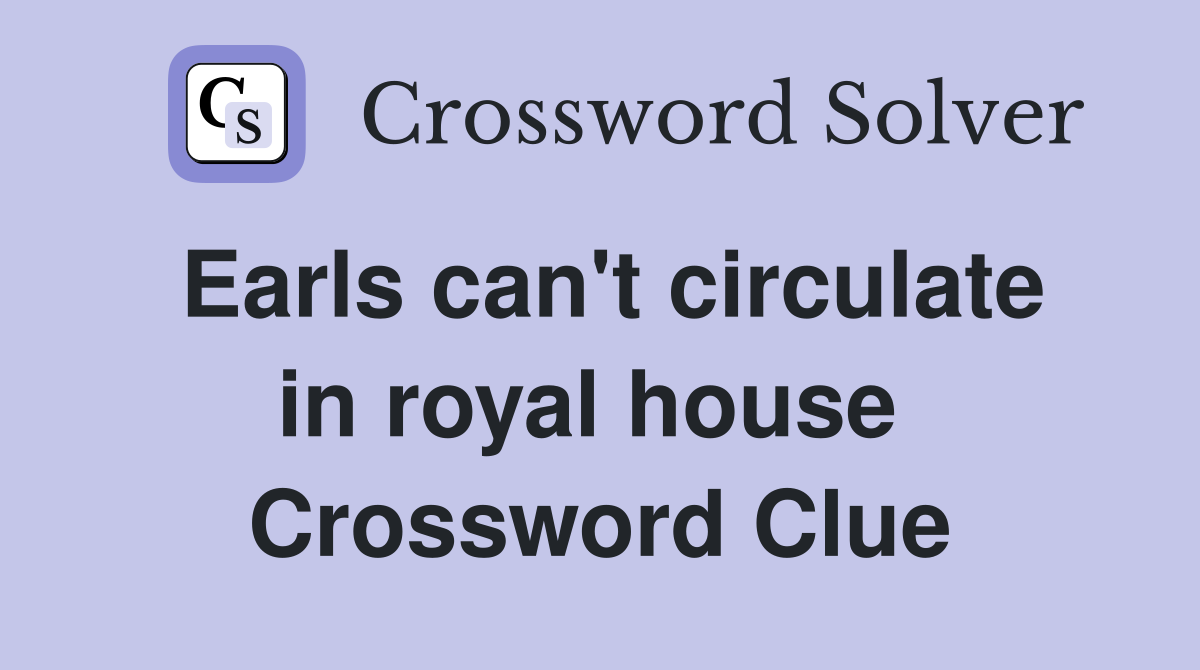 Earls can't circulate in royal house  Crossword Clue