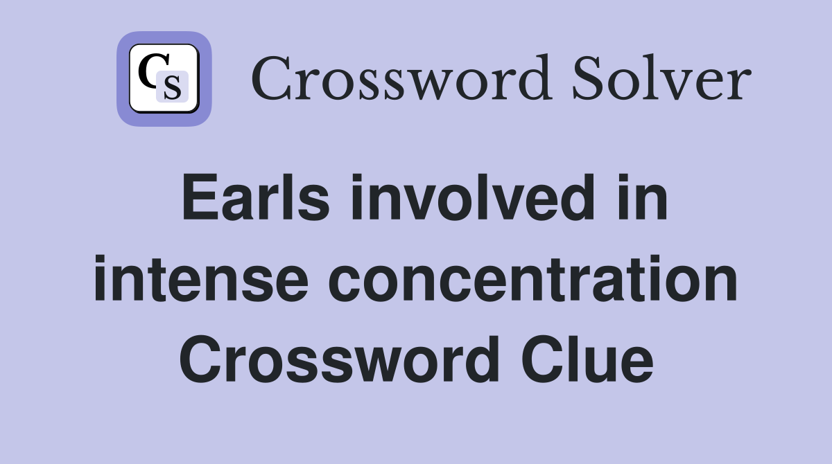 Earls involved in intense concentration Crossword Clue