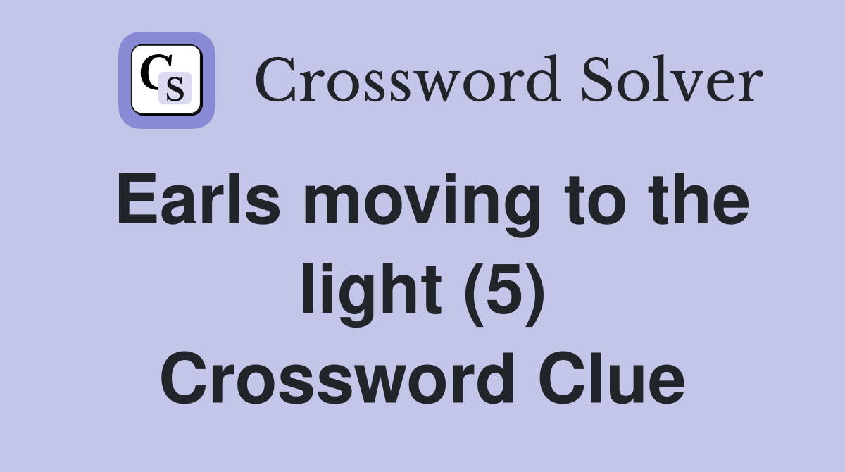Earls moving to the light (5) Crossword Clue
