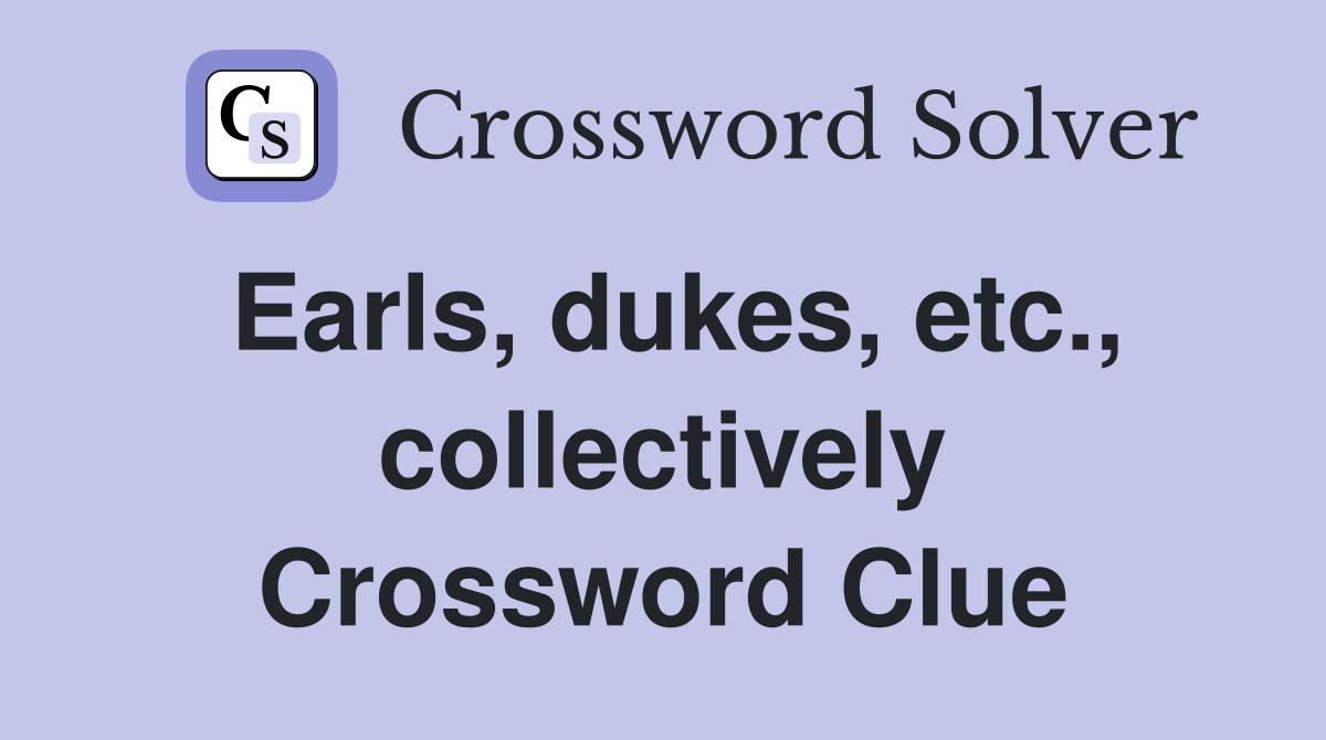 Earls, dukes, etc., collectively Crossword Clue