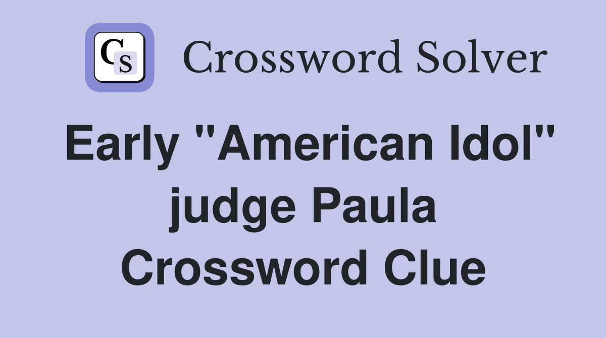 Early "American Idol" judge Paula Crossword Clue