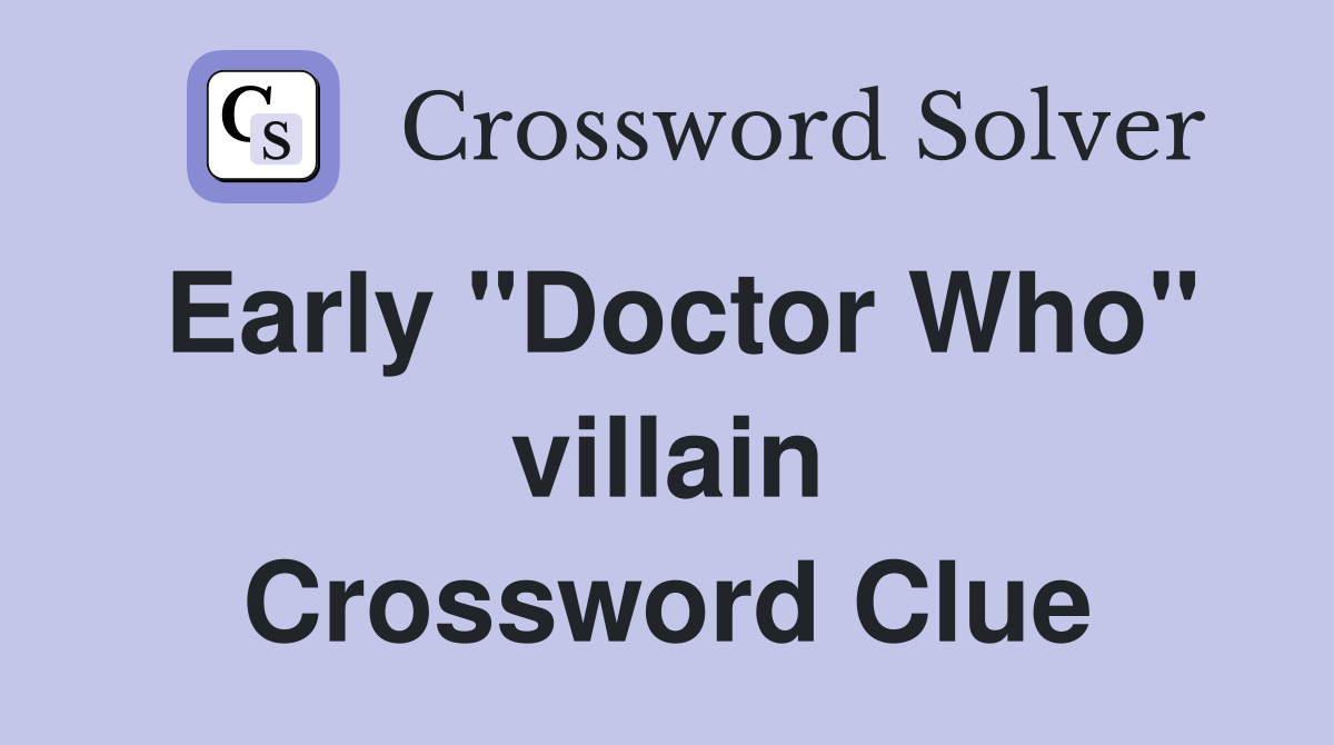 Early "Doctor Who" villain Crossword Clue