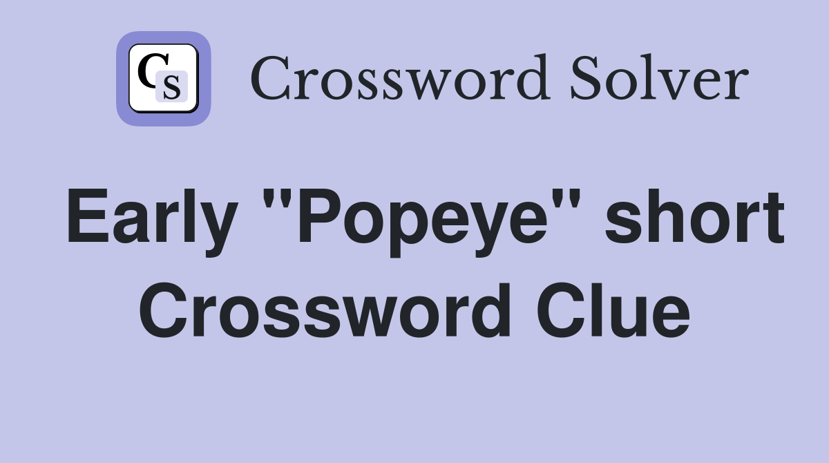 Early "Popeye" short Crossword Clue