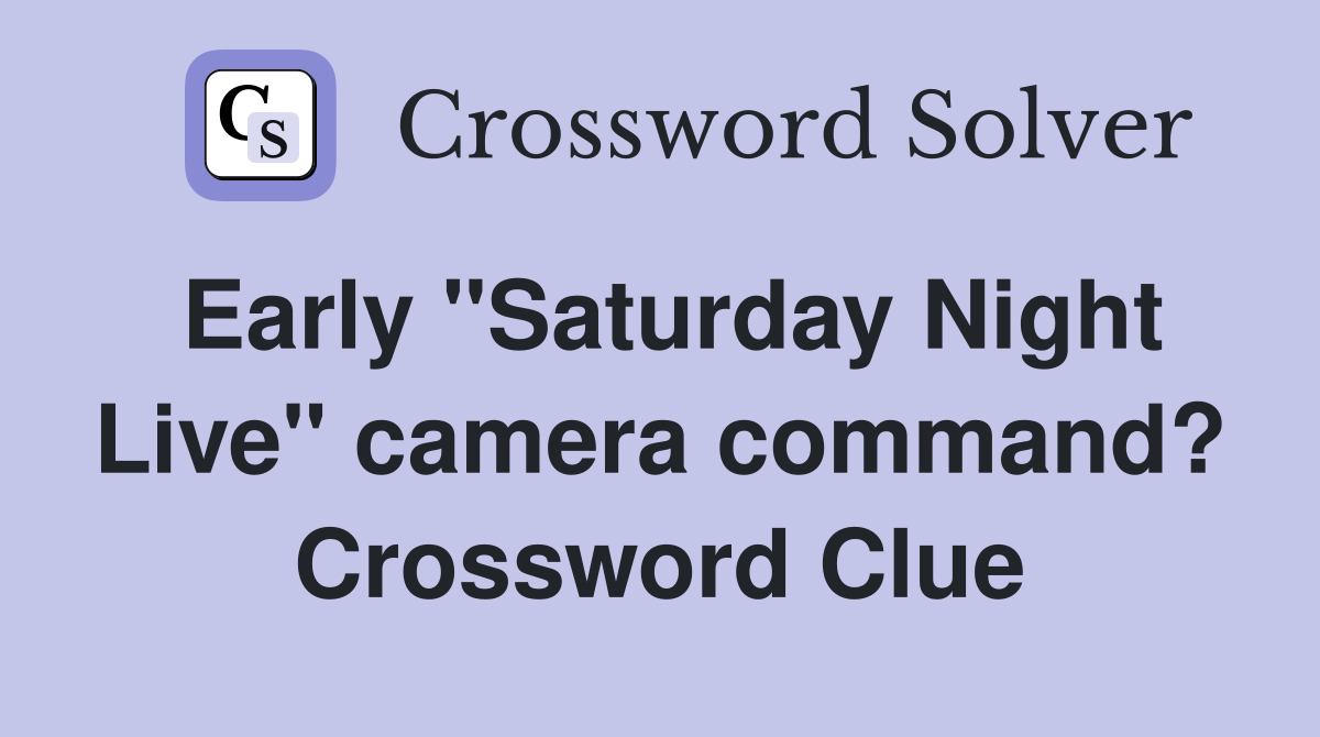 Early "Saturday Night Live" camera command? Crossword Clue