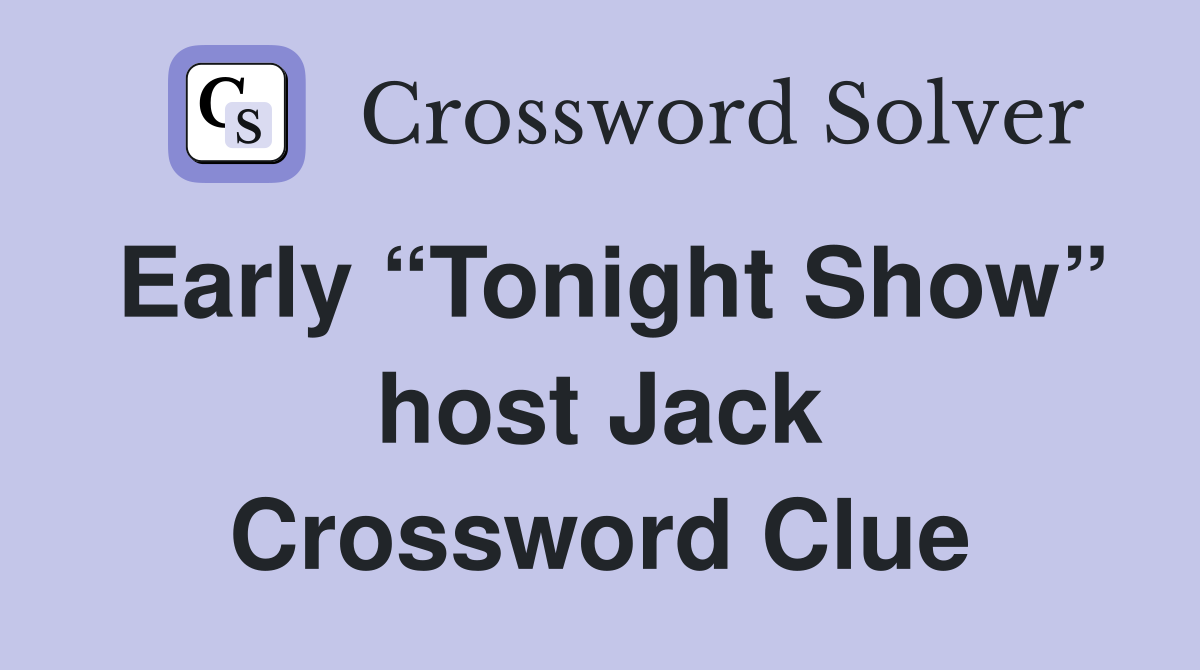 Early “Tonight Show” host Jack Crossword Clue