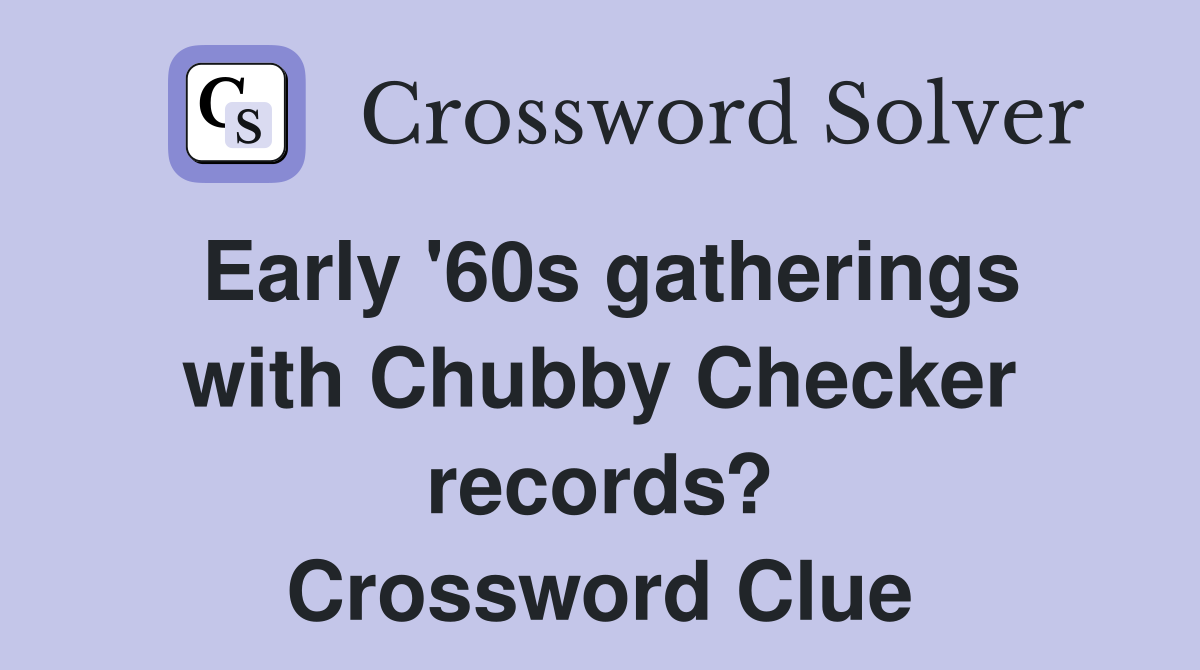 Early '60s gatherings with Chubby Checker records? Crossword Clue