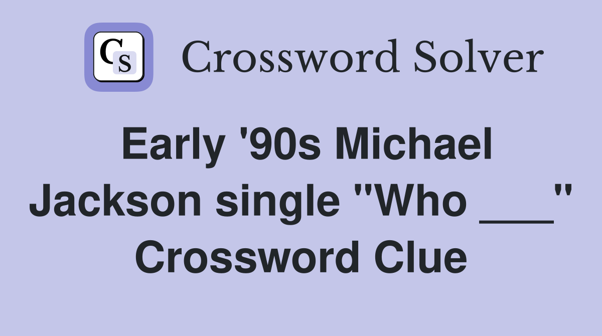 Early '90s Michael Jackson single "Who ___" Crossword Clue