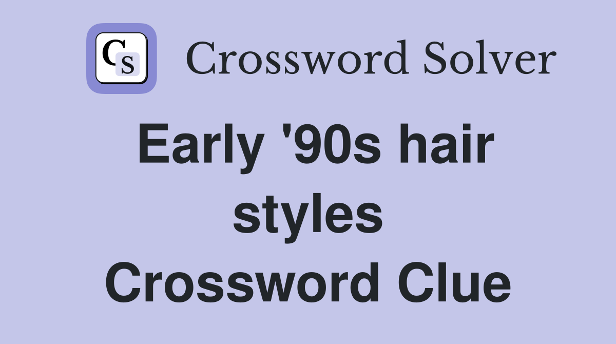 Early '90s hair styles Crossword Clue