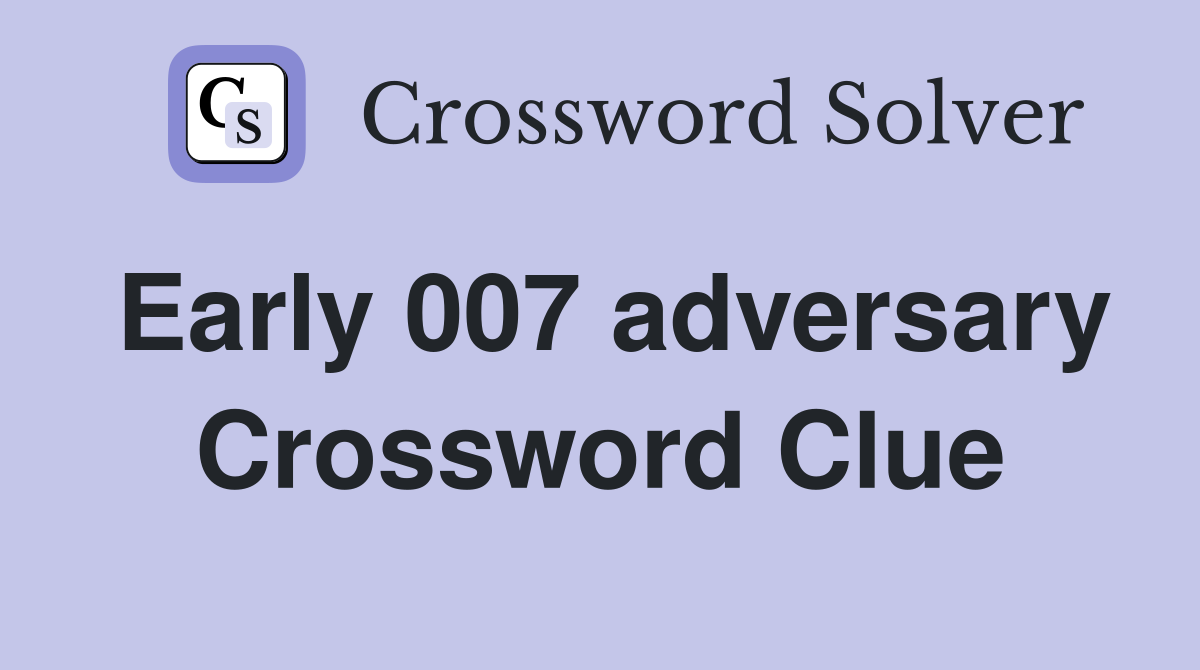 Early 007 adversary Crossword Clue