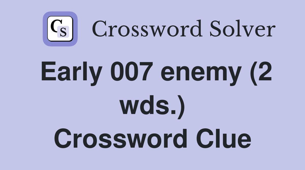 Early 007 enemy (2 wds.) Crossword Clue