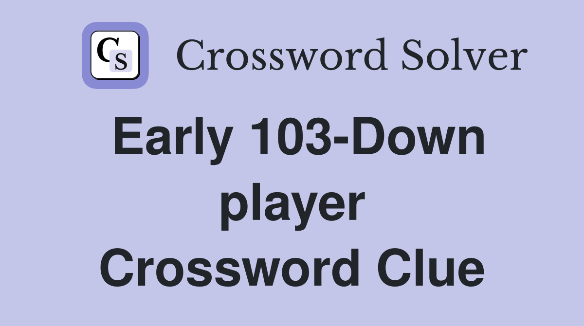 Early 103-Down player Crossword Clue