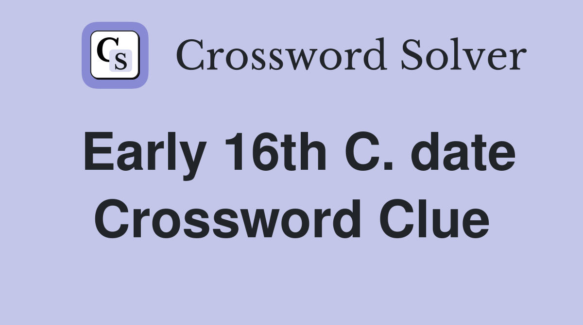 Early 16th C. date Crossword Clue