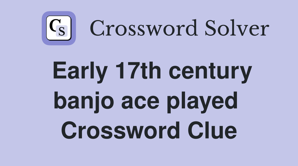 Early 17th century banjo ace played  Crossword Clue