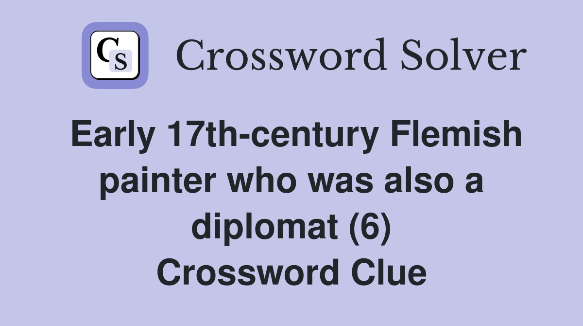 Early 17th-century Flemish painter who was also a diplomat (6) Crossword Clue