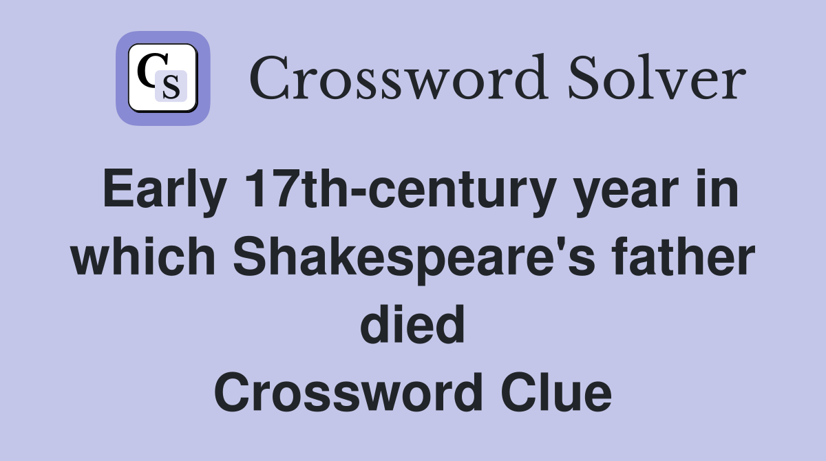 Early 17th-century year in which Shakespeare's father died Crossword Clue