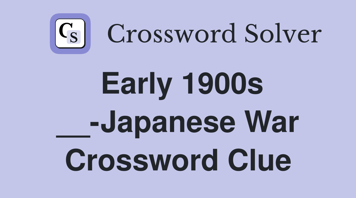 Early 1900s __-Japanese War Crossword Clue