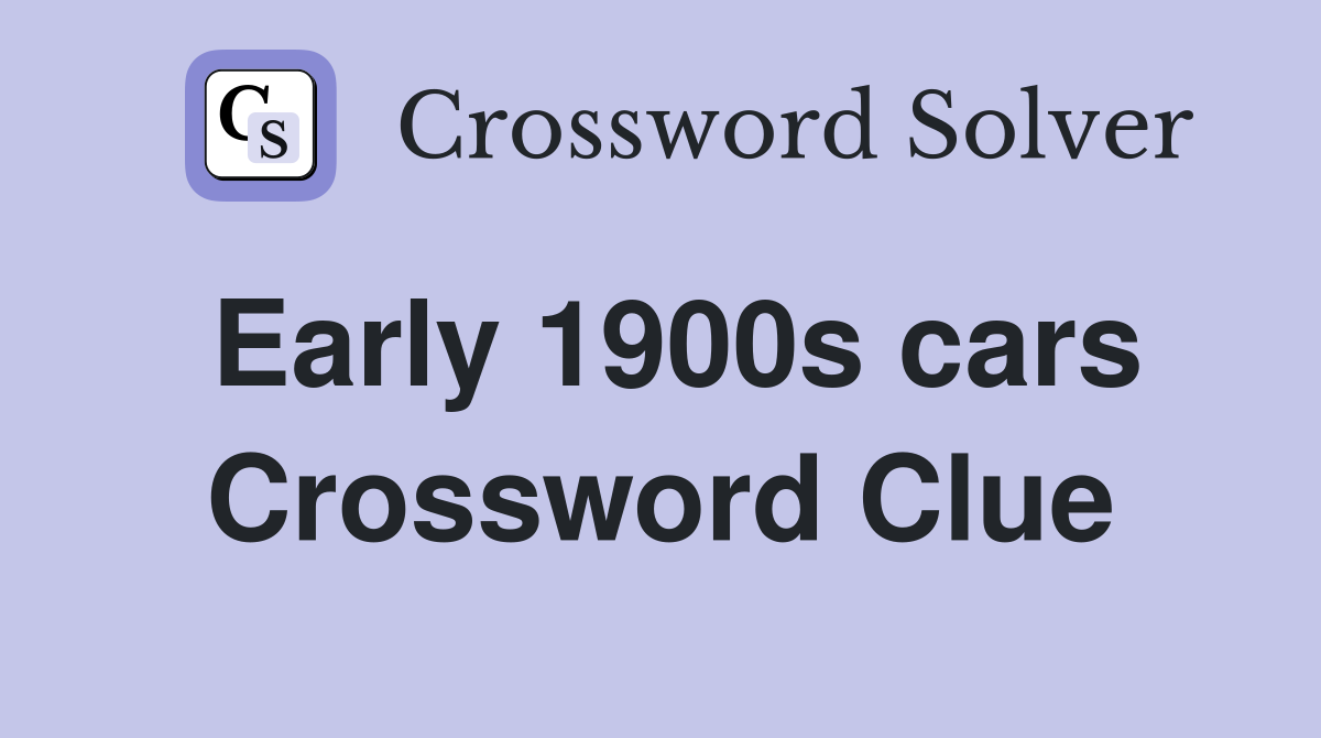 Early 1900s cars Crossword Clue