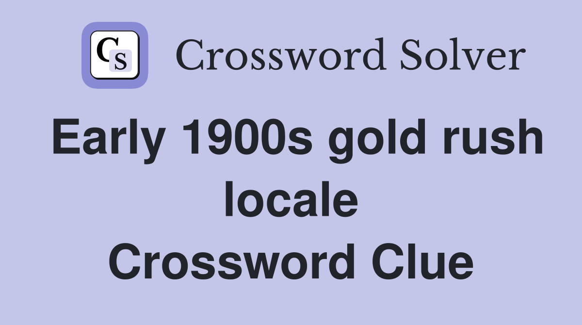 Early 1900s gold rush locale Crossword Clue