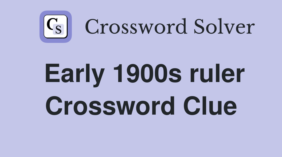 Early 1900s ruler Crossword Clue
