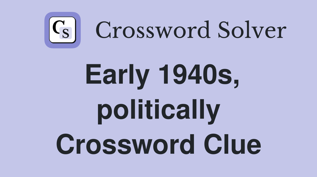 Early 1940s, politically Crossword Clue