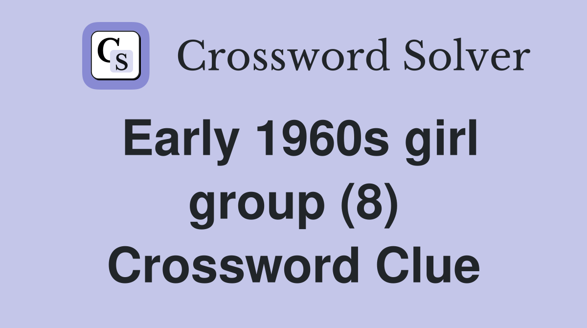 Early 1960s girl group (8) Crossword Clue