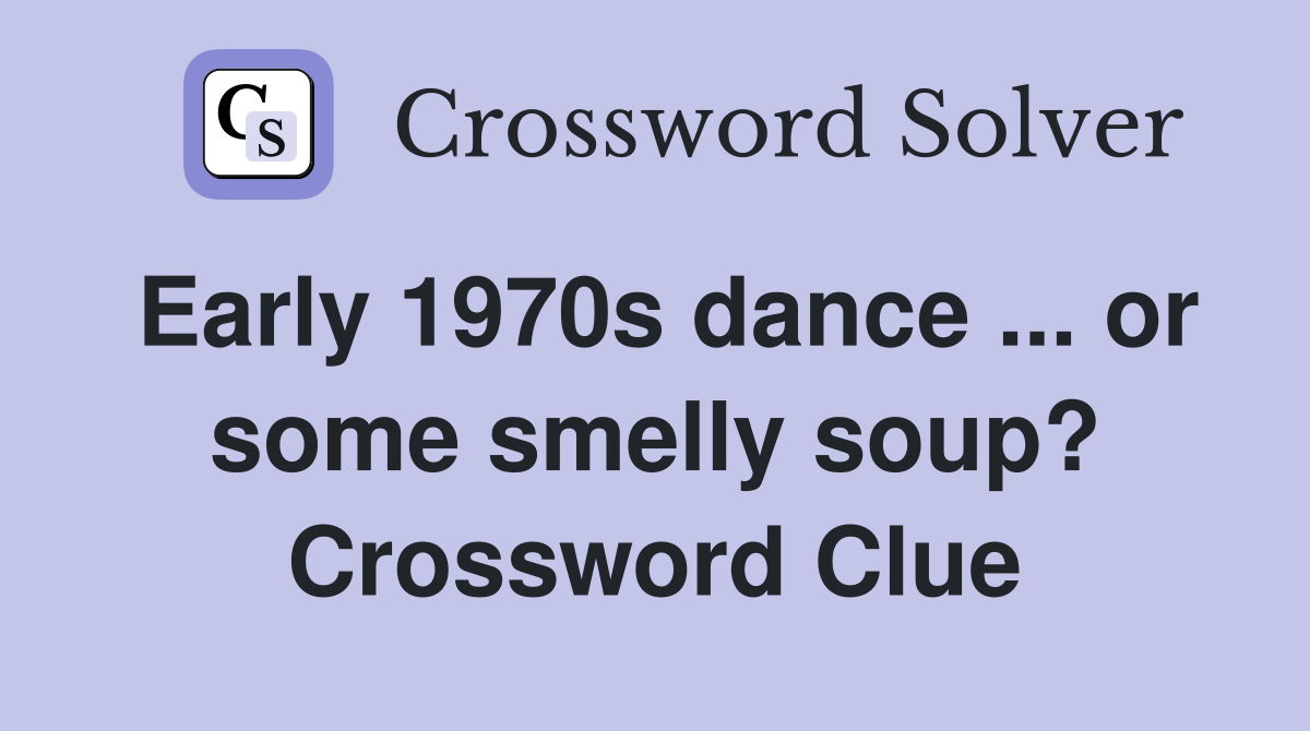 Early 1970s dance ... or some smelly soup? Crossword Clue