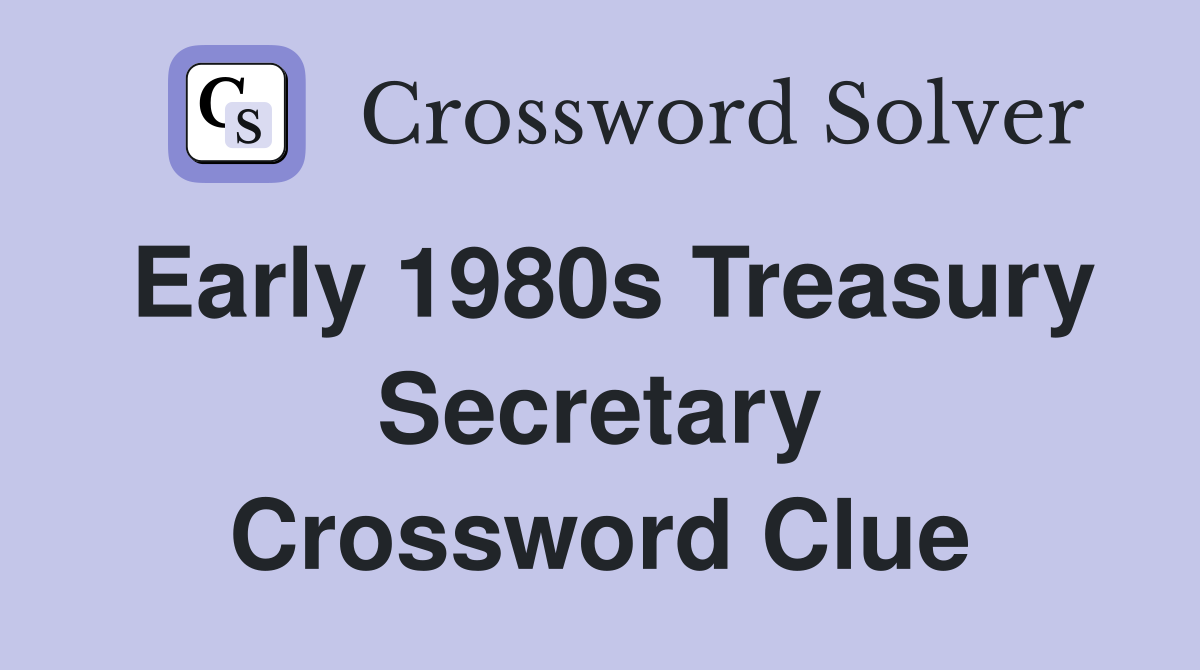 Early 1980s Treasury Secretary Crossword Clue