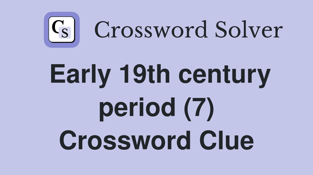 Early 19th century period (7) Crossword Clue