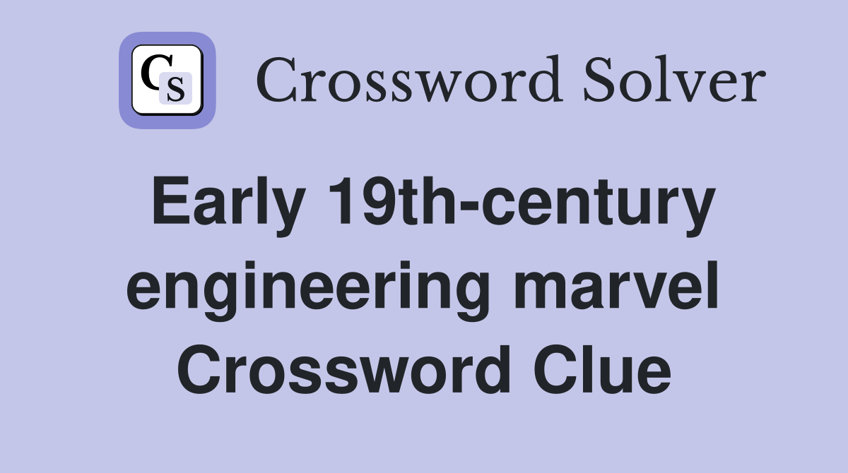 Early 19th-century engineering marvel Crossword Clue