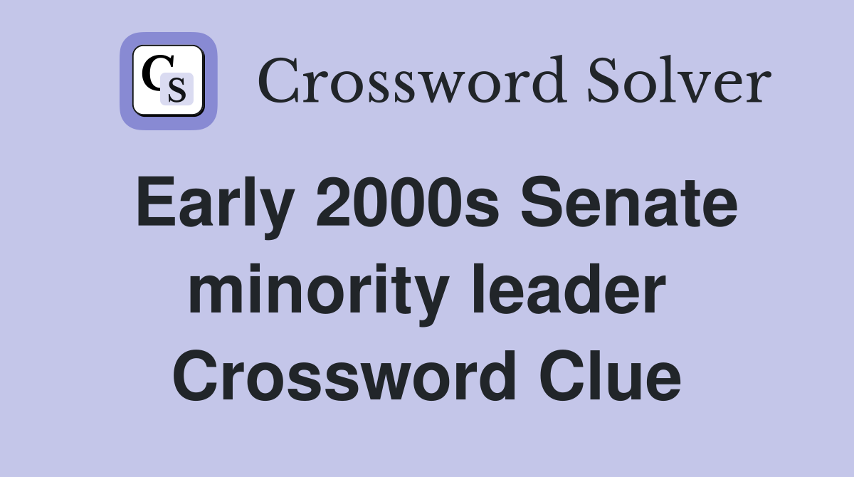 Early 2000s Senate minority leader Crossword Clue