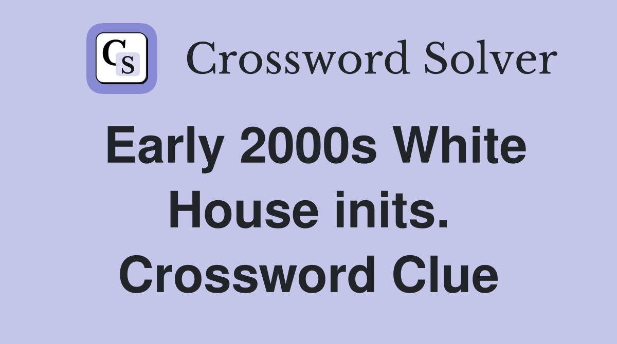 Early 2000s White House inits. Crossword Clue