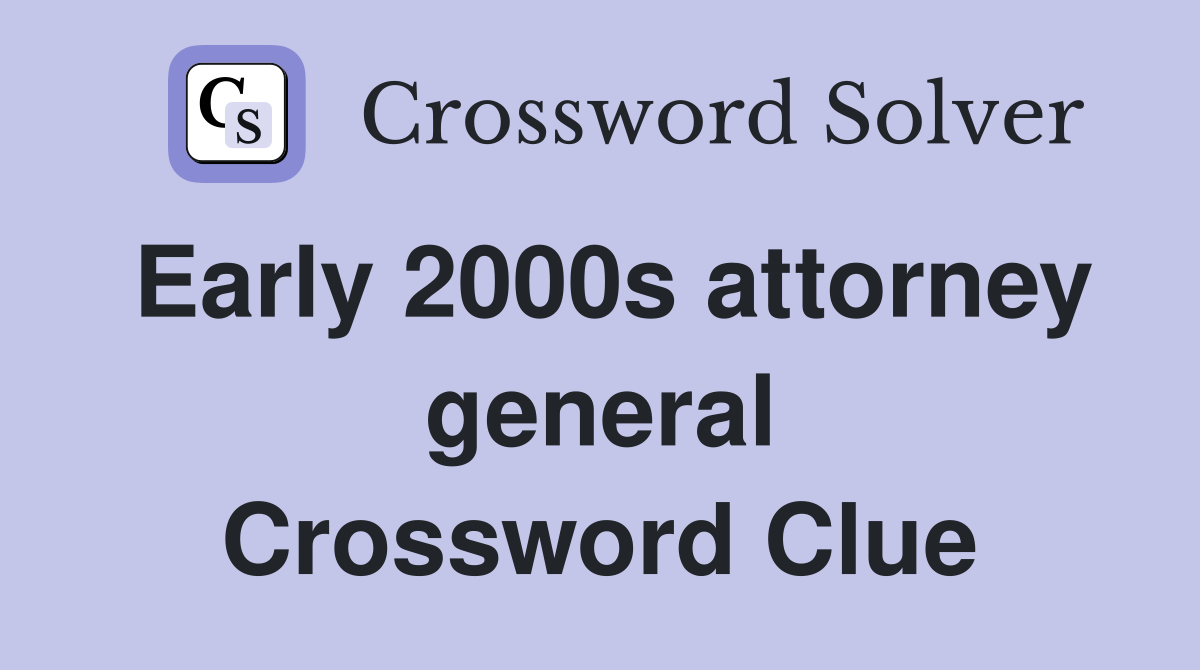 Early 2000s attorney general Crossword Clue