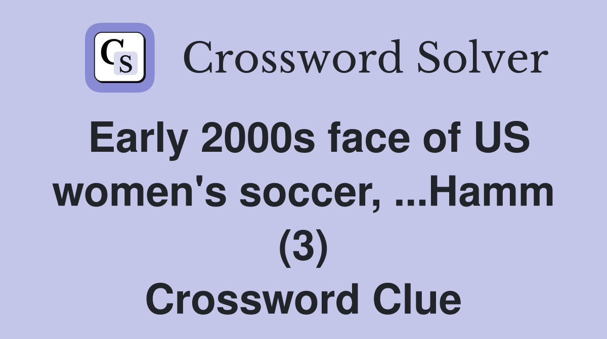 Early 2000s face of US women's soccer, ...Hamm (3) Crossword Clue