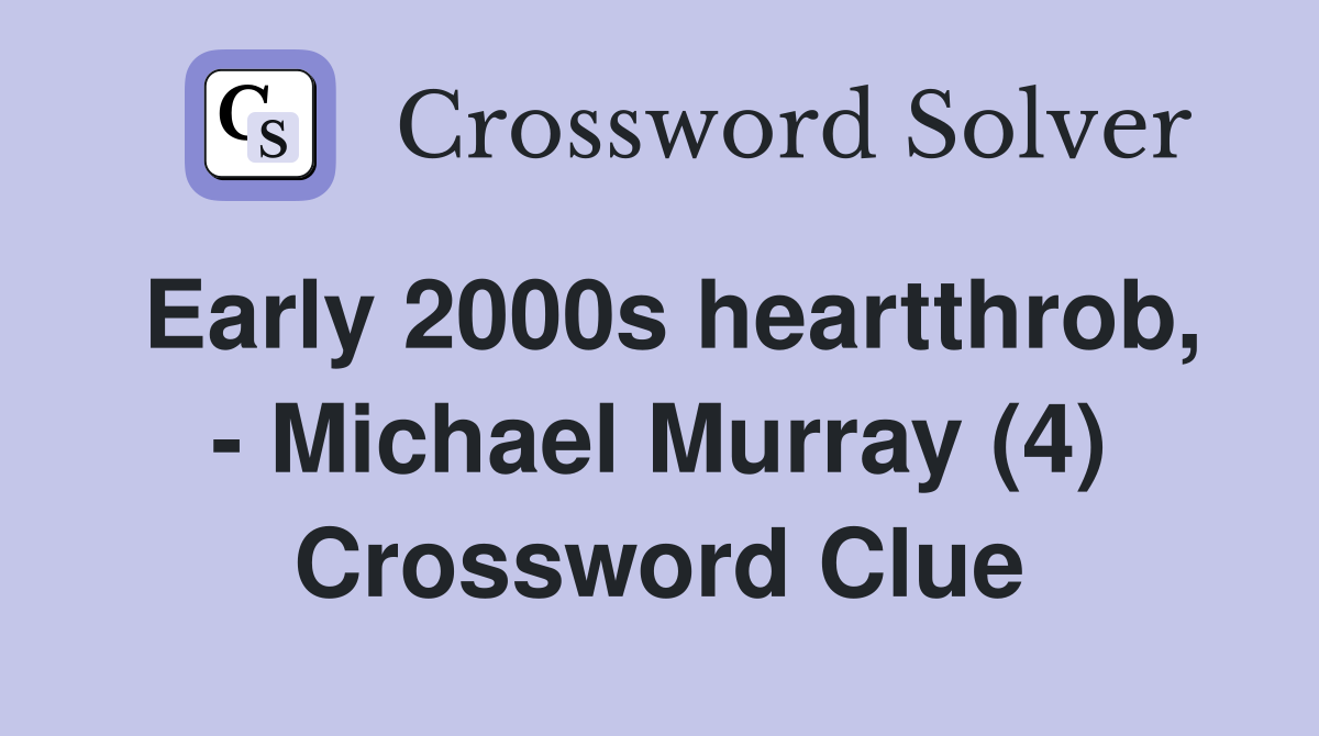 Early 2000s heartthrob, - Michael Murray (4) Crossword Clue