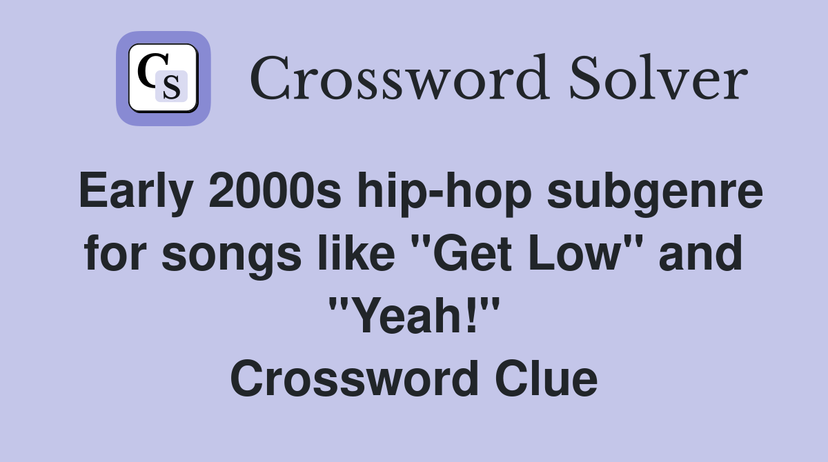 Early 2000s hip-hop subgenre for songs like "Get Low" and "Yeah!" Crossword Clue