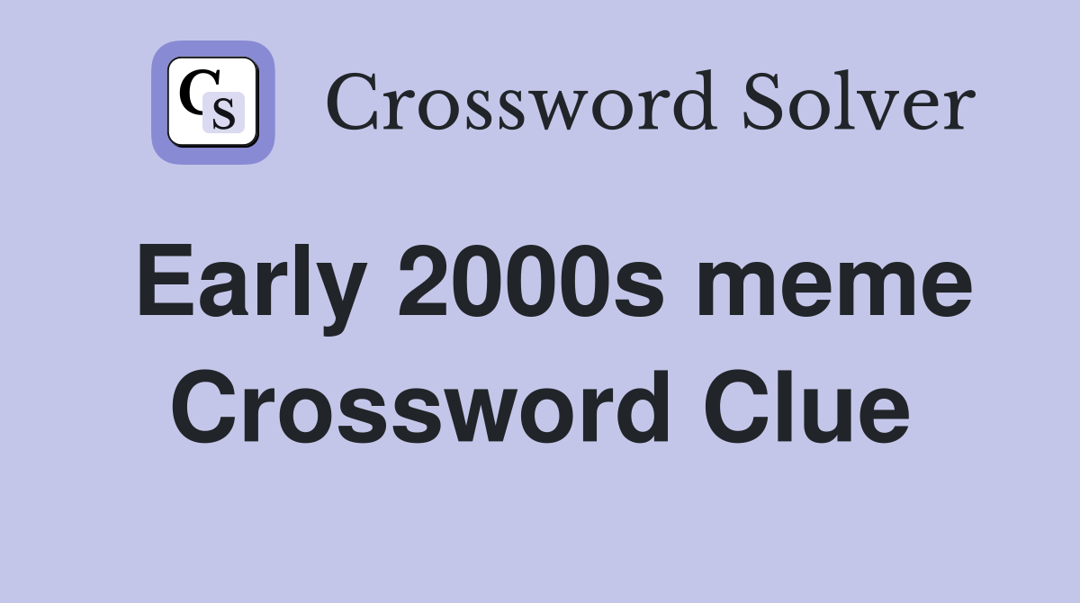 Early 2000s meme Crossword Clue