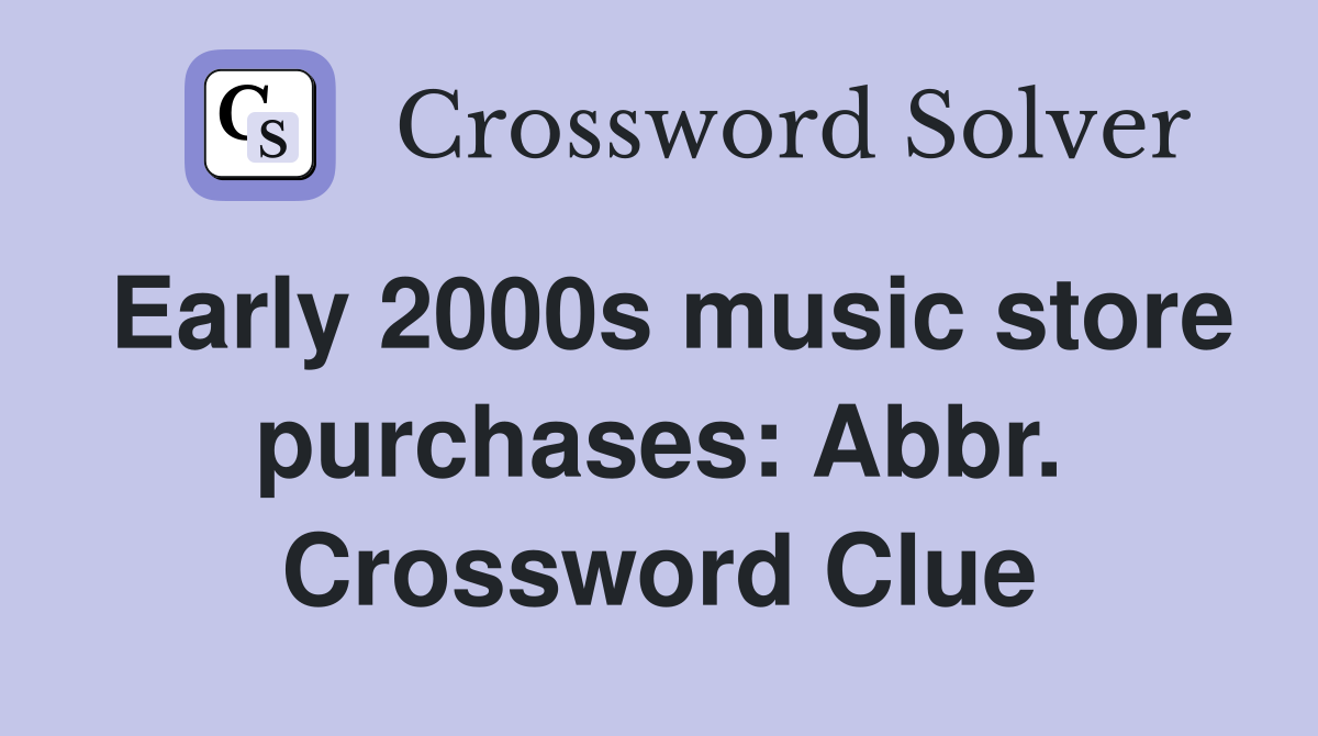 Early 2000s music store purchases: Abbr. Crossword Clue