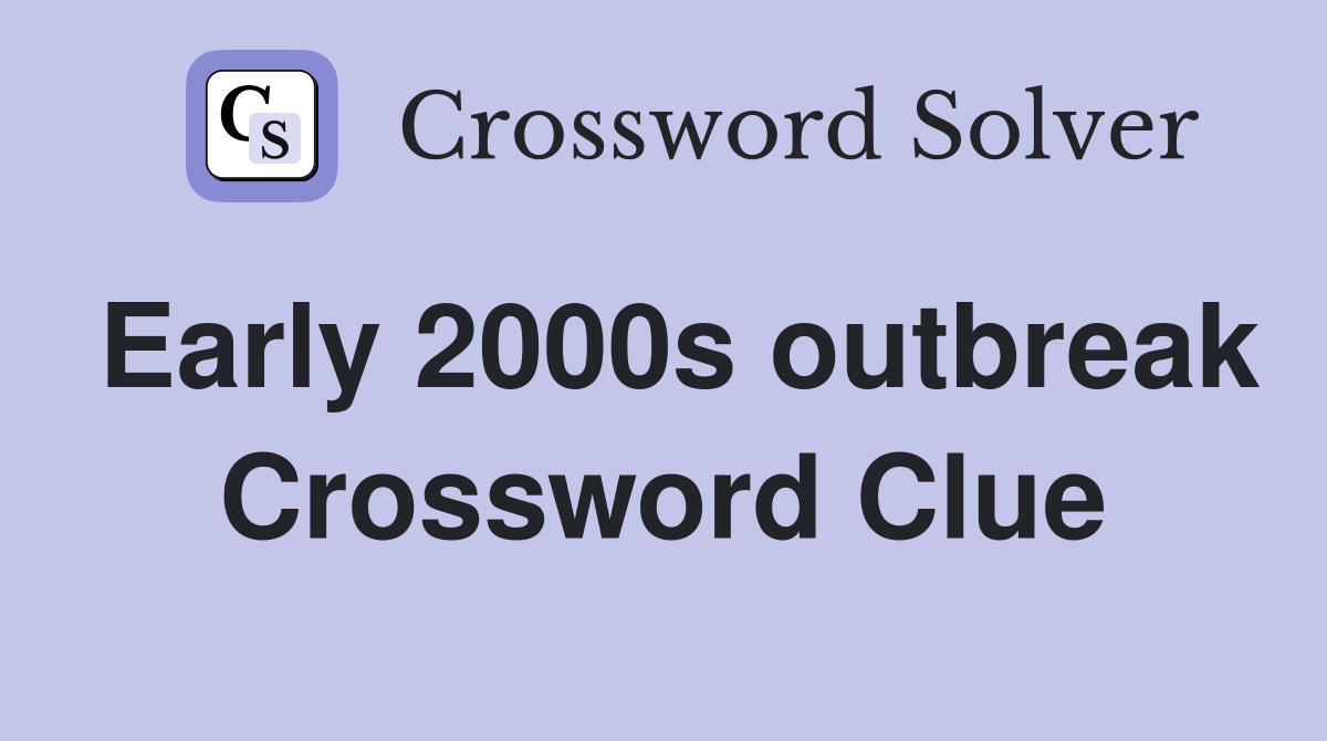 Early 2000s outbreak Crossword Clue