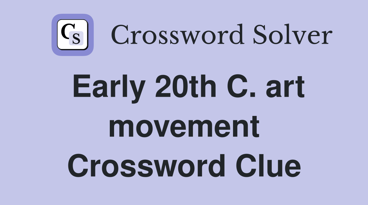 Early 20th C. art movement Crossword Clue