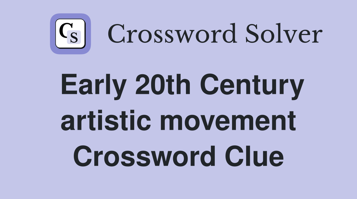 Early 20th Century artistic movement Crossword Clue
