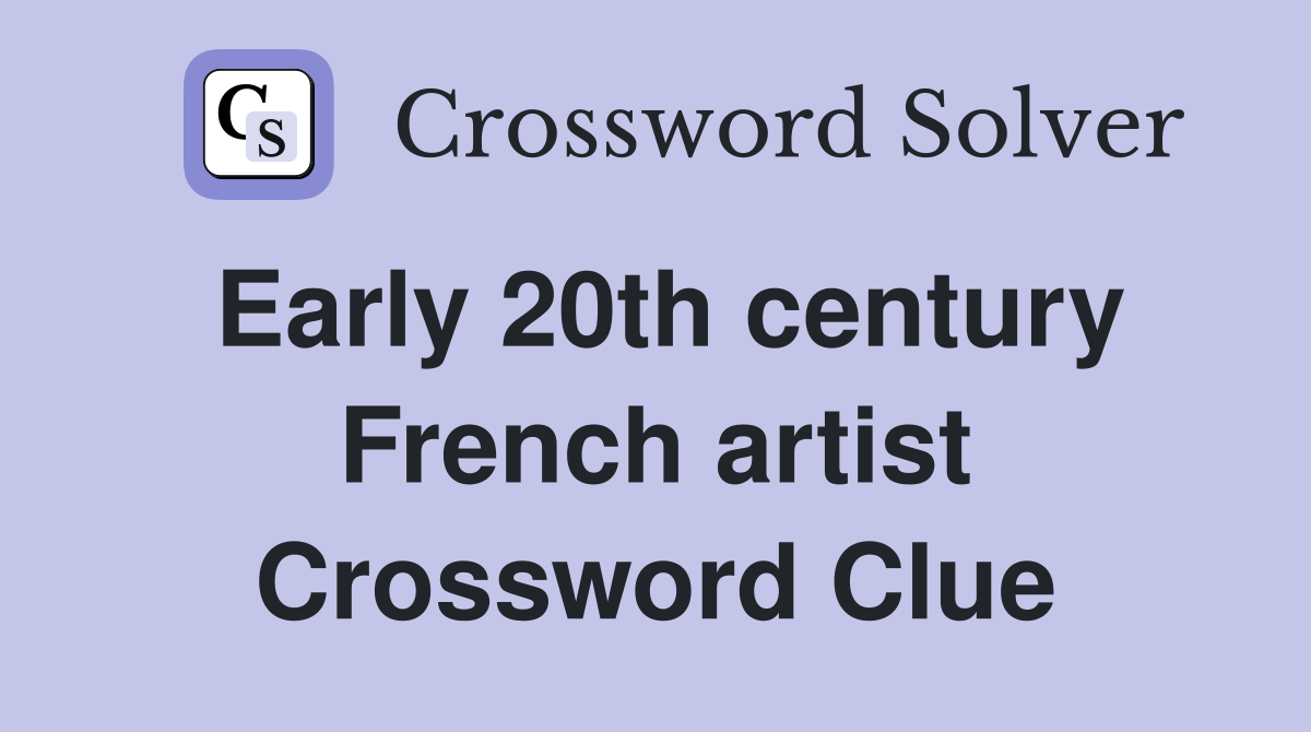 Early 20th century French artist Crossword Clue