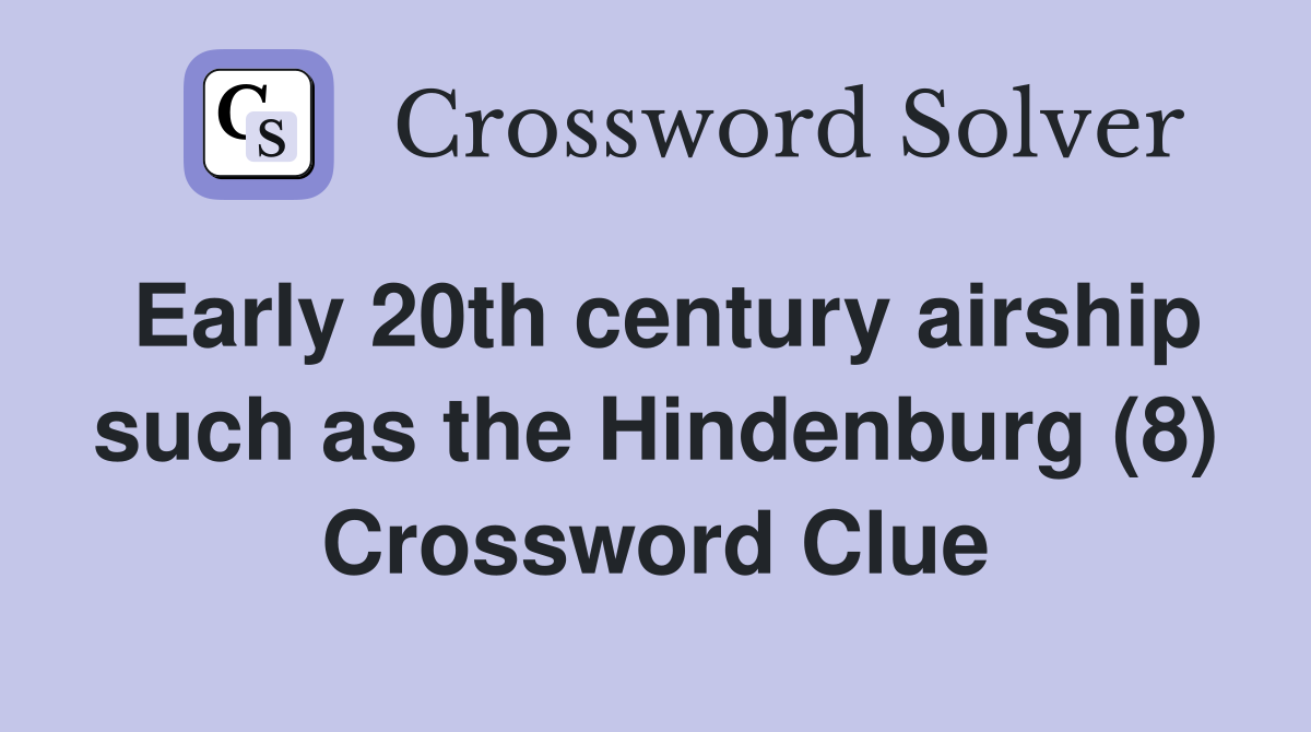 Early 20th century airship such as the Hindenburg (8) Crossword Clue