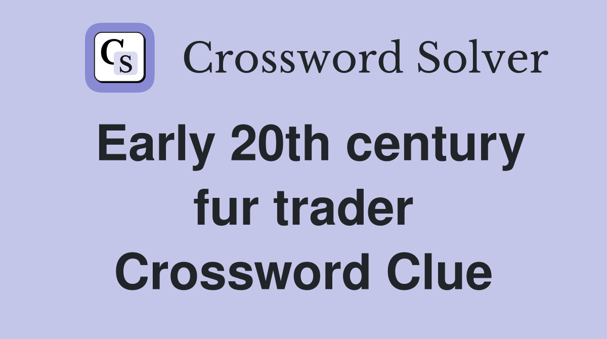 Early 20th century fur trader Crossword Clue