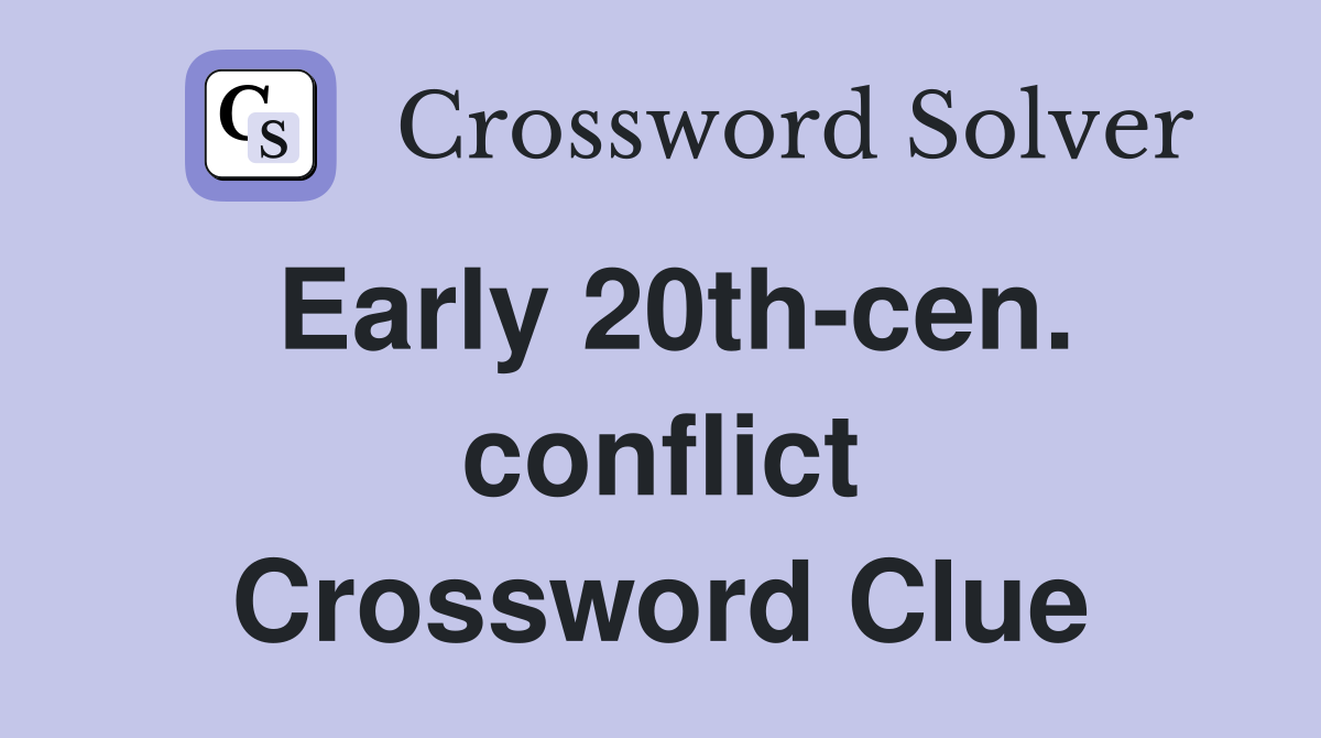 Early 20th-cen. conflict Crossword Clue